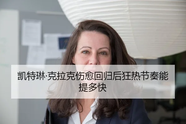 凯特琳·克拉克伤愈回归后狂热节奏能提多快