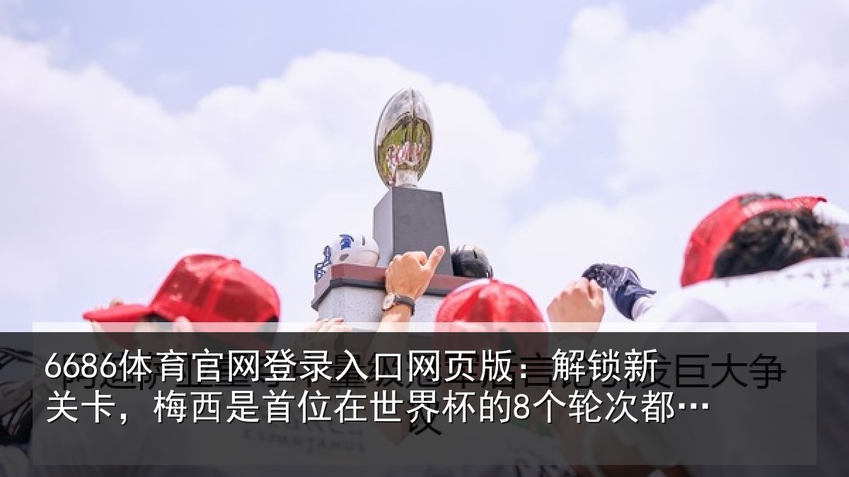 6686体育官网登录入口网页版：解锁相关情况在世相关情况得进球的球员